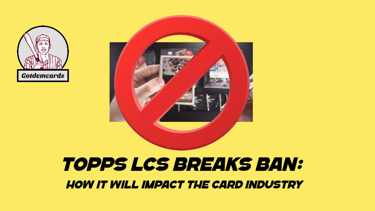 Topps LCS Breaks Ban How It Will Impact the Card Industry gotdemcards home of thehobbyfamily